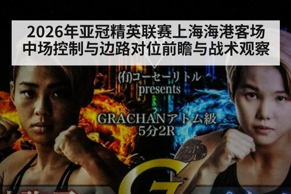 2026年亚冠精英联赛上海海港客场中场控制与边路对位前瞻与战术观察